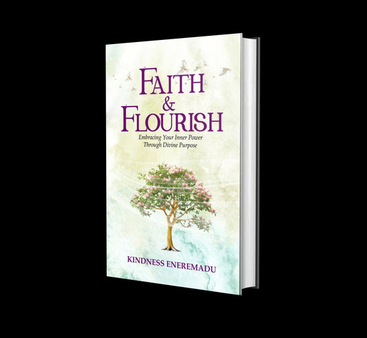 Faith & Flourish – Embracing Your Inner Power Through Divine Purpose by Kindness Eneremadu
